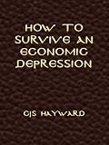 How to Survive an Economic Depression (The Collected Works of CJS Hayward)