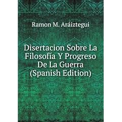 Disertacion Sobre La Filosofía Y Progreso De La Guerra (Spanish Edition)