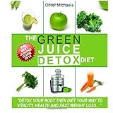 The Green 'Juice' Detox Diet.: "The amazing  'Juice' recipes get live nutrients, vitamins and minerals  directly into your body". (Volume 1)