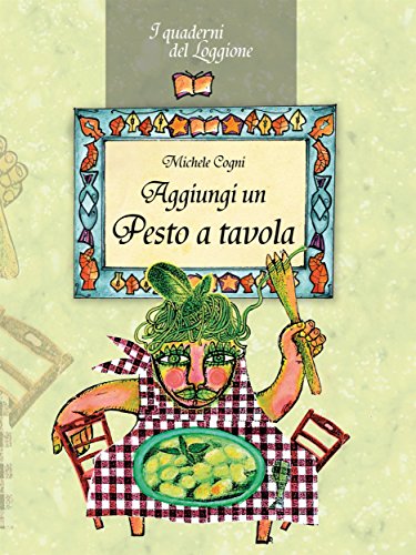 Aggiungi un pesto a tavola!: Tutto sul pesto genovese e le sue varianti (Cucina ed enogastronomia . I quaderni del loggione) (Italian Edition)