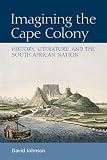 Imagining the Cape Colony : history, literature, and the South African nation