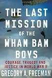 The Last Mission of the Wham Bam Boys: Courage, Tragedy, and Justice in World War II