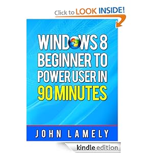 Windows 8: Beginner To Power User in 90 Minutes John Lamely
