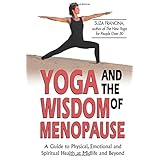 yoga and the wisdom of menopause a guide to physical emotional and spiritual health at midlife and beyond
