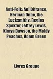 Anti-Folk: Ani Difranco, Herman Dne, the Lucksmiths, Regina Spektor, Jeffrey Lewis, Kimya Dawson, the Moldy Peaches, Adam Green-