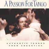 A Passion for Tango: Authentic Tangos From Argentina