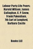 Labour Party Life Peers: Harold Wilson, James Callaghan, C. P. Snow, Frank Pakenham, 7th Earl of Longford, Barbara Castle