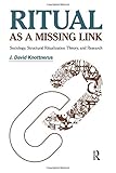 Ritual as a missing link : sociology, structural ritualization theory, and research