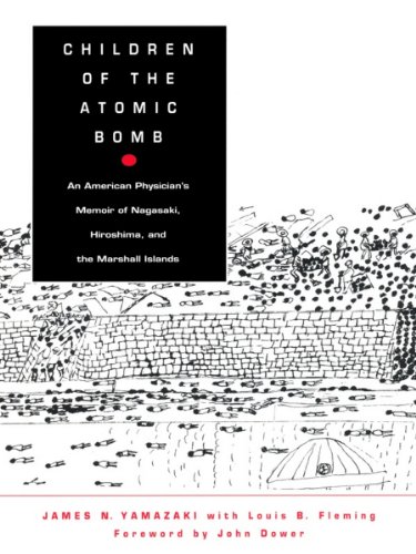 Children of the Atomic Bomb: An American Physician's Memoir of Nagasaki, Hiroshima, and the Marshall Islands (Asia-Pacific, culture, politics, and society)