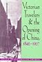 Victorian Travelers: & Opening Of China, 1842-1907