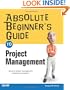 Absolute Beginner's Guide to Project Management