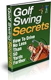 Golf Swing Secrets – Drive The Ball 50 Yards Further