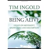 Being Alive: Essays on Movement, Knowledge and Description ~ Tim Ingold