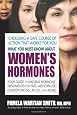 What You Must Know About Women`s Hormones: Your Guide to Natural Hormone Treatents for PMS, Menopause, Osteoporosis, PCOS, and More
