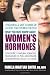 What You Must Know About Women's Hormones: Your Guide to Natural Hormone Treatents for PMS, Menopause, Osteoporosis, PCOS, and More