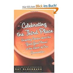 Celebrating the Third Place: Inspiring Stories about the Great Good Places at the Heart of Our Communities