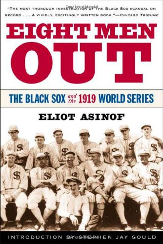 Eight Men Out: The Black Sox and the 1919 World Series, by Eliot Asinof Eight Men Out: The Black Sox and the 1919 World Series, by Eliot Asinof