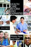Health Care Reform and Disparities: History, Hype, and Hope