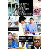 Health Care Reform and Disparities: History, Hype, and Hope