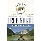 true north exploring the great wilderness by bush plane