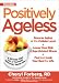Positively Ageless: A 28-Day Plan for a Younger, Slimmer, Sexier You