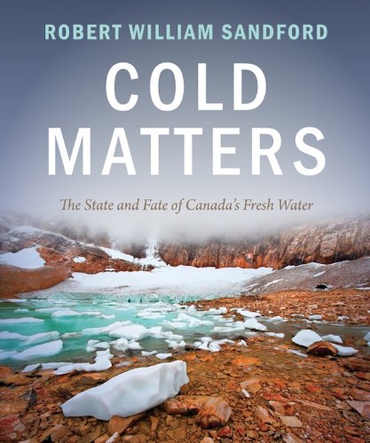 Cold Matters: The State and Fate of Canada's Fresh Water