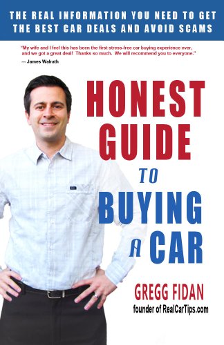 Honest Guide to Buying a Car - How to Get the Best Deals and Never Worry About Being Ripped Off Again