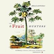 The Fruit Hunters: A Story of Nature, Adventure, Commerce, and Obsession | [Adam Leith Gollner]