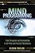 Mind Programming: From Persuasion and Brainwashing to Self-Help and Practical Metaphysics
