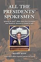 All the Presidents' Spokesmen: Spinning the News--White House Press Secretaries from Franklin D. Roosevelt to George W. Bush