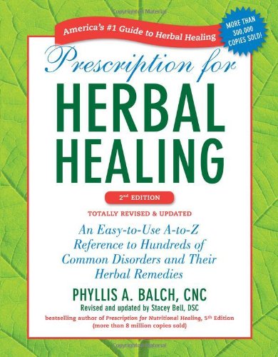 Prescription for Herbal Healing, 2nd Edition: An Easy-to-Use A-to-Z Reference to Hundreds of Common Disorders and Their Herbal Remedies Prescription for Herbal Healing, 2nd Edition: An Easy-to-Use A-to-Z Reference to Hundreds of Common Disorders and Their Herbal Remedies