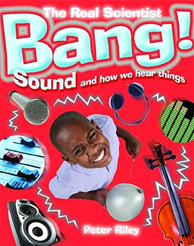 Bang: Sound and How We Hear Things (The Real Scientist)
