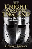 The Knight Who Saved England: William Marshal and the French Invasion, 1217 (General Military)