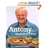 Antony Makes it Easy: Fuss-free Food in Minutes
