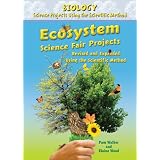 Ecosystem Science Fair Projects: Using the Scientific Method (Biology Science Projects Using the Scientific Method)