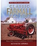 Classic Farmall Tractors: History, Models, Variations and Specifications 1922-1975 (Tractor Legacy Series)