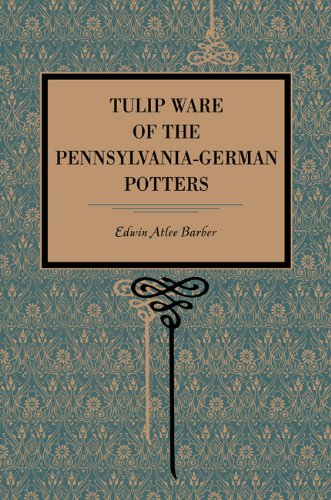tulip ware of the pennsylvania german potters an historical sketch of the art of slip decoration in the united