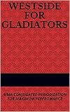 Westside For Gladiators: MMA CONJUGATED PERIODIZATION FOR MAXIMUM PERFROMANCE (English Edition)