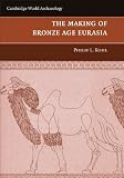 The Making of Bronze Age Eurasia (Cambridge World Archaeology)