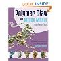Polymer Clay and Mixed Media-- Together at Last: Incorporating Craft Materials and Found Objects in Clay Figures