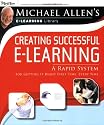Michael Allen's E-Learning Library: Creating Successful E-Learning : A Rapid System For Getting It Right First Time, Every Time (Michael Allen's E-Library)
