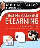 Creating Successful e-Learning: A Rapid System For Getting It Right First Time, Every Time (Michael Allen's E-Library)