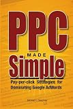 PPC Made Simple: Pay Per Click Strategies For Dominating Google Adwords