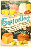 Swindled: From Poison Sweets to Counterfeit Coffee - The Dark History of the Food Cheats