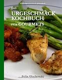 Das Urgeschmack-Kochbuch f&uuml;r Gourmets - 