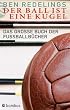 Der Ball ist eine Kugel. Das grosse Buch der Fu�ballb�cher