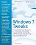 Windows 7 Tweaks: A Comprehensive Guide on Customizing, Increasing Performance, and Securing Microsoft Windows 7
