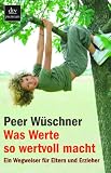 Was Werte so wertvoll macht: Ein Wegweiser f&uuml;r Eltern und Erzieher - 