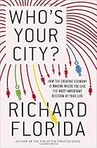 Who's Your City?: How the Creative Economy Is Making Where to Live the Most Important Decision of Your Life