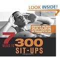 7 Weeks to 300 Sit-Ups: Strengthen and Sculpt Your Abs, Back, Core and Obliques by Training to Do 300 Consecutive Sit-Ups